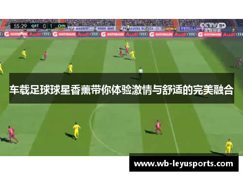 车载足球球星香薰带你体验激情与舒适的完美融合