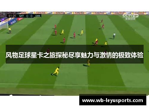 风物足球星卡之旅探秘尽享魅力与激情的极致体验