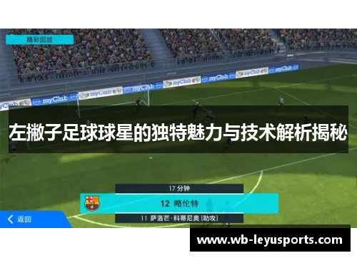 左撇子足球球星的独特魅力与技术解析揭秘