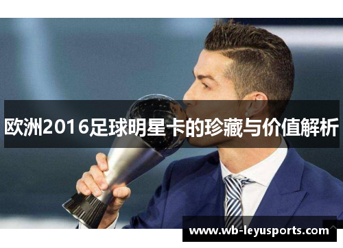 欧洲2016足球明星卡的珍藏与价值解析