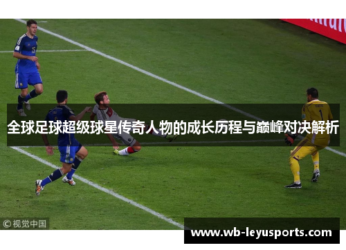 全球足球超级球星传奇人物的成长历程与巅峰对决解析